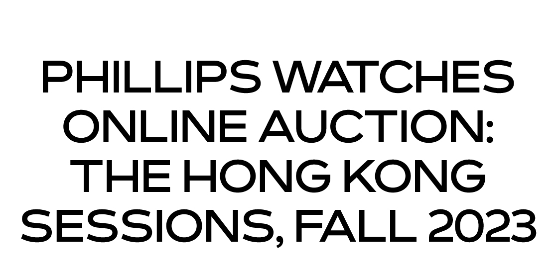 PHILLIPS WATCHES ONLINE AUCTION: THE HONG KONG SESSIONS, FALL 2023